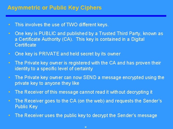 Asymmetric or Public Key Ciphers • This involves the use of TWO different keys.