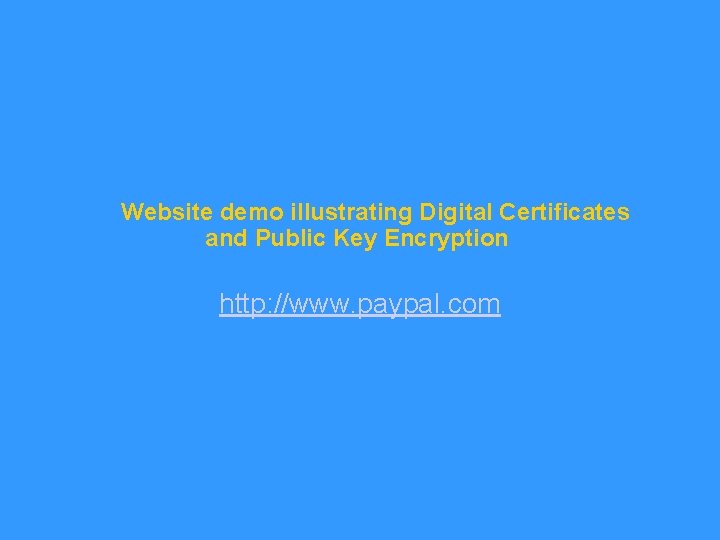 Website demo illustrating Digital Certificates and Public Key Encryption http: //www. paypal. com 