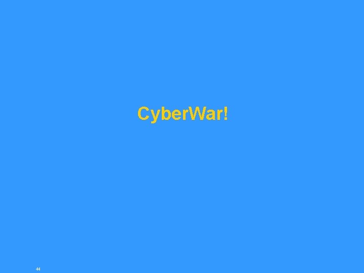 Cyber. War! 44 