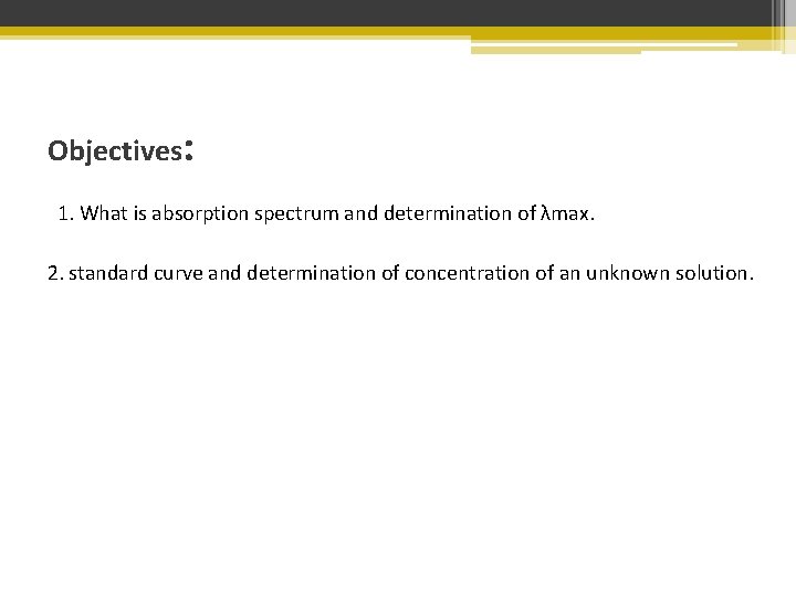 Objectives: 1. What is absorption spectrum and determination of λmax. 2. standard curve and