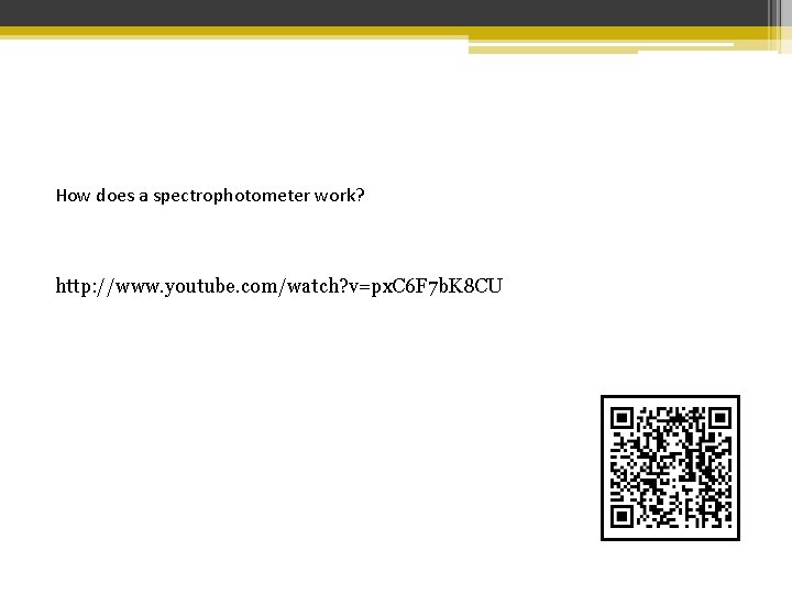 How does a spectrophotometer work? http: //www. youtube. com/watch? v=px. C 6 F 7