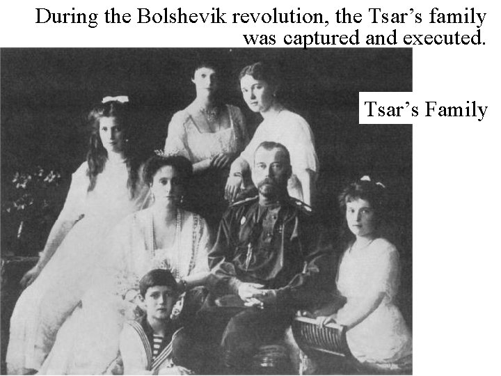 During the Bolshevik revolution, the Tsar’s family was captured and executed. Tsar’s Family 