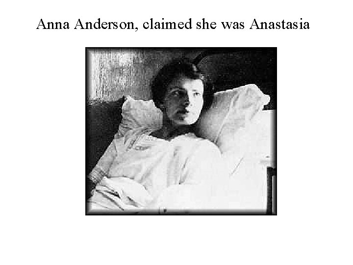 Anna Anderson, claimed she was Anastasia 