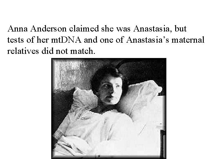 Anna Anderson claimed she was Anastasia, but tests of her mt. DNA and one