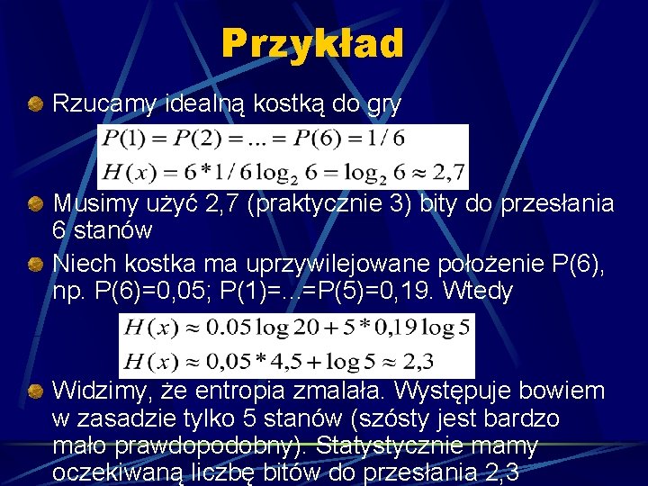 Przykład Rzucamy idealną kostką do gry Musimy użyć 2, 7 (praktycznie 3) bity do