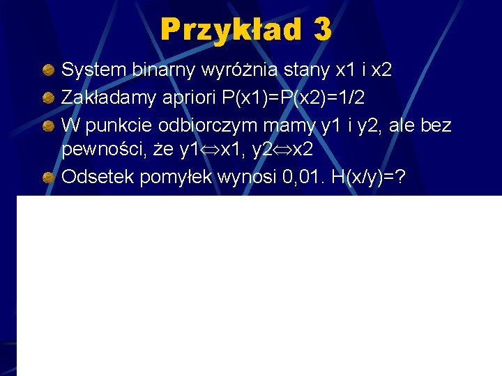 Przykład 3 System binarny wyróżnia stany x 1 i x 2 Zakładamy apriori P(x