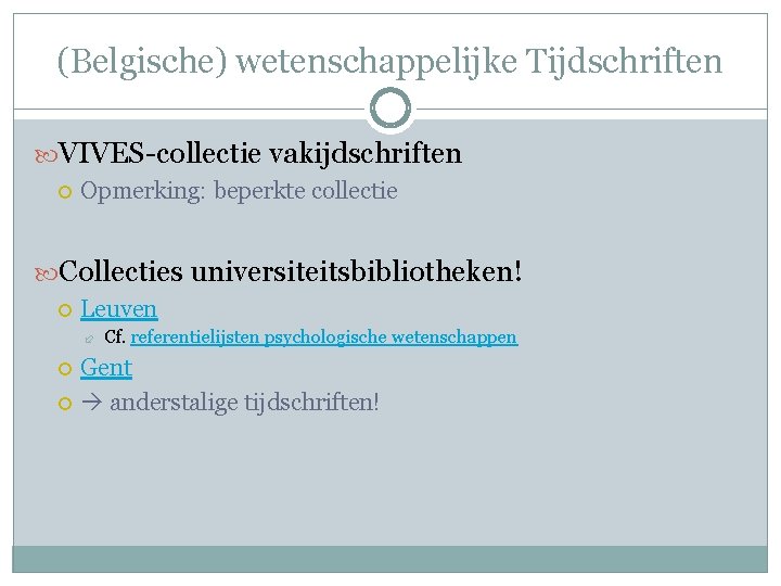 (Belgische) wetenschappelijke Tijdschriften VIVES-collectie vakijdschriften Opmerking: beperkte collectie Collecties universiteitsbibliotheken! Leuven Cf. referentielijsten psychologische