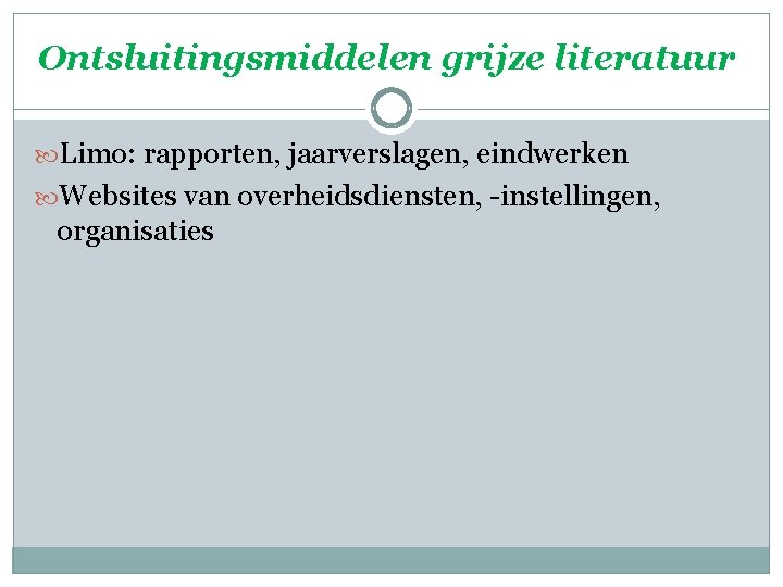 Ontsluitingsmiddelen grijze literatuur Limo: rapporten, jaarverslagen, eindwerken Websites van overheidsdiensten, -instellingen, organisaties 