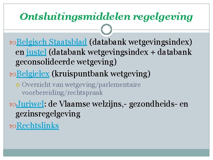 Ontsluitingsmiddelen regelgeving Belgisch Staatsblad (databank wetgevingsindex) en justel (databank wetgevingsindex + databank geconsolideerde wetgeving)