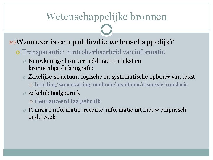 Wetenschappelijke bronnen Wanneer is een publicatie wetenschappelijk? Transparantie: controleerbaarheid van informatie Nauwkeurige bronvermeldingen in