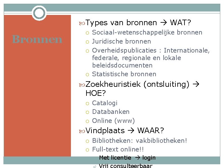 Bronnen Types van bronnen WAT? Sociaal-wetenschappelijke bronnen Juridische bronnen Overheidspublicaties : Internationale, federale, regionale