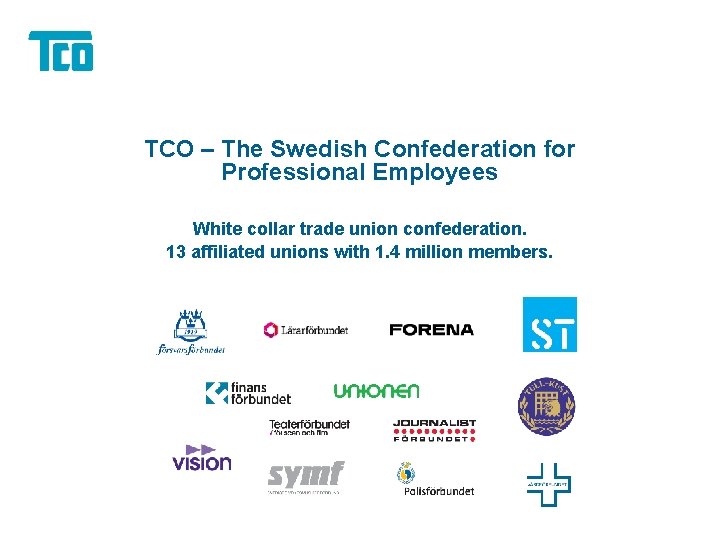 TCO – The Swedish Confederation for Professional Employees White collar trade union confederation. 13