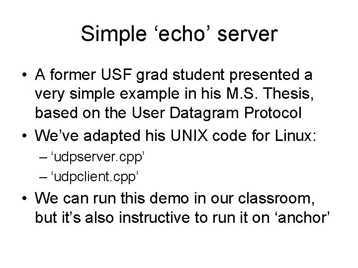 Simple ‘echo’ server • A former USF grad student presented a very simple example
