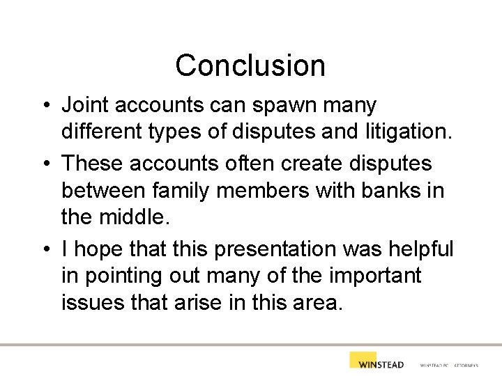 Conclusion • Joint accounts can spawn many different types of disputes and litigation. •