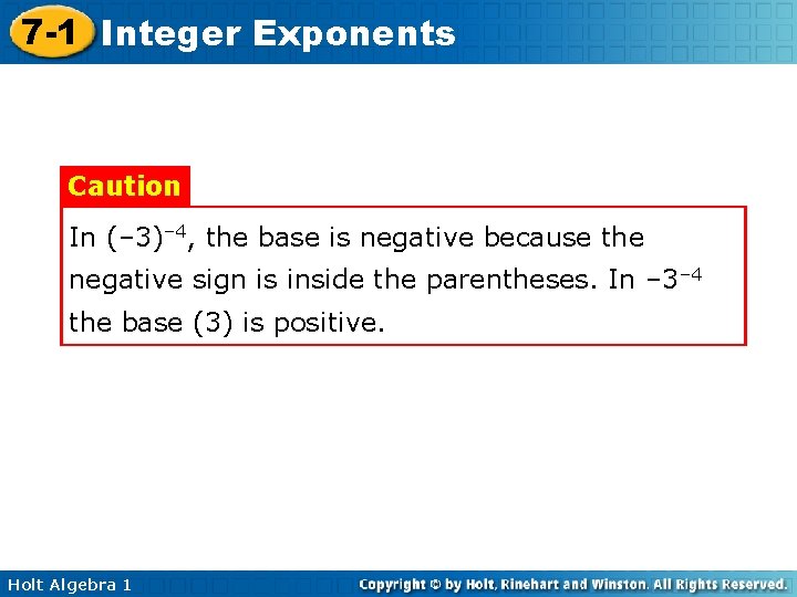 7 -1 Integer Exponents Caution In (– 3)– 4, the base is negative because