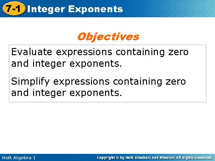 7 -1 Integer Exponents Objectives Evaluate expressions containing zero and integer exponents. Simplify expressions