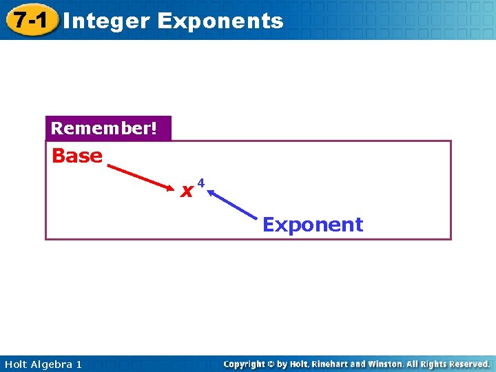 7 -1 Integer Exponents Remember! Base x 4 Exponent Holt Algebra 1 