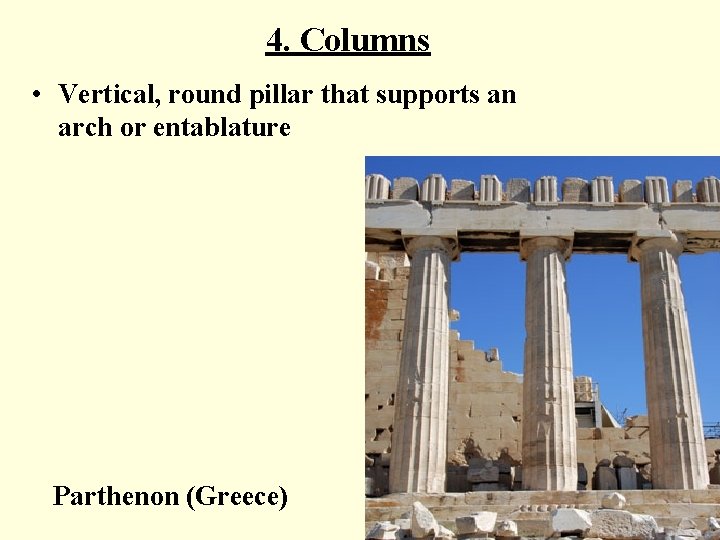 4. Columns • Vertical, round pillar that supports an arch or entablature Parthenon (Greece)