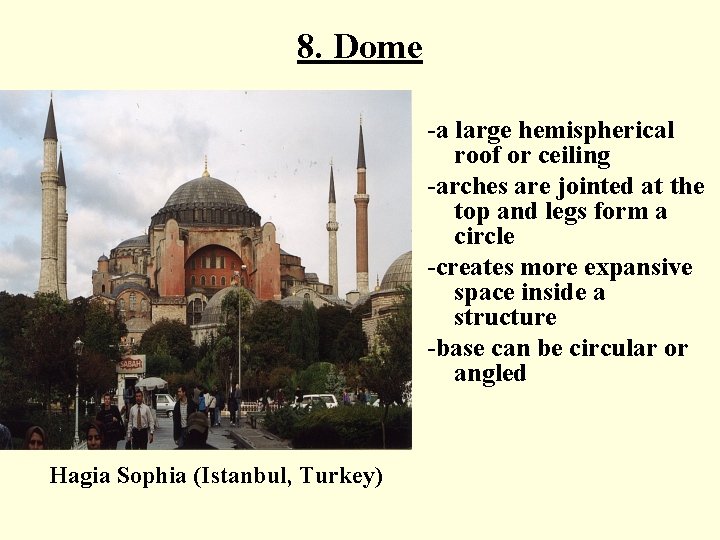 8. Dome -a large hemispherical roof or ceiling -arches are jointed at the top