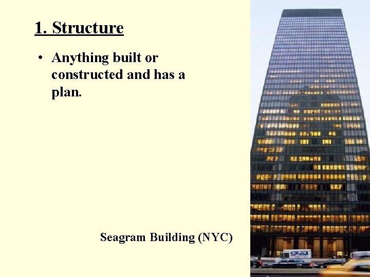 1. Structure • Anything built or constructed and has a plan. Seagram Building (NYC)