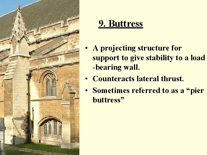 9. Buttress • A projecting structure for support to give stability to a load
