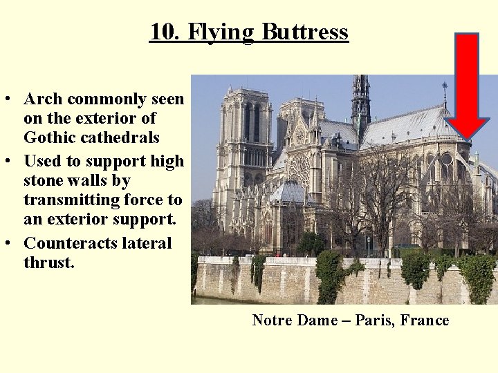 10. Flying Buttress • Arch commonly seen on the exterior of Gothic cathedrals •