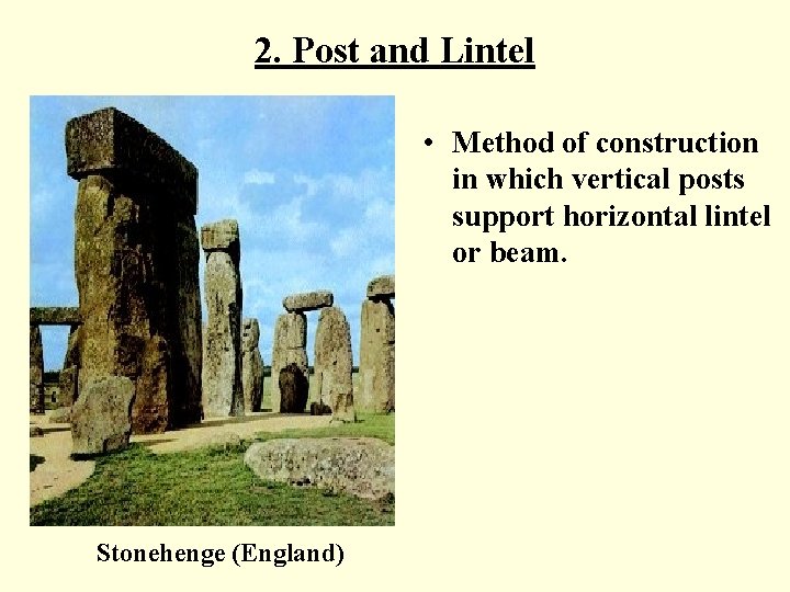 2. Post and Lintel • Method of construction in which vertical posts support horizontal