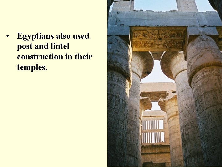  • Egyptians also used post and lintel construction in their temples. 