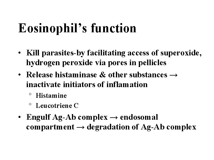 Eosinophil’s function • Kill parasites-by facilitating access of superoxide, hydrogen peroxide via pores in