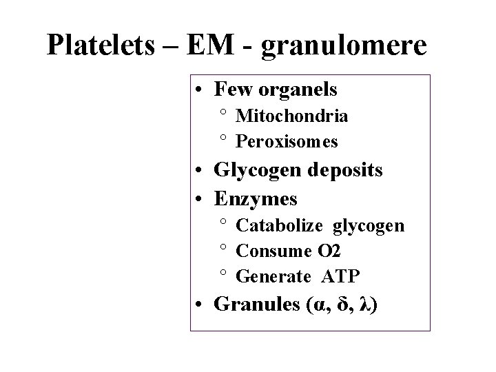 Platelets – EM - granulomere • Few organels ° Mitochondria ° Peroxisomes • Glycogen