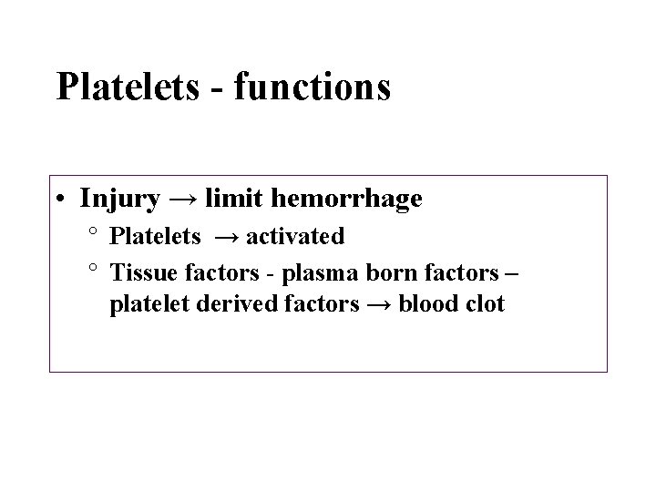 Platelets - functions • Injury → limit hemorrhage ° Platelets → activated ° Tissue
