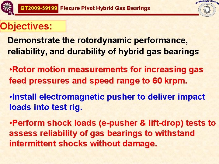 GT 2009 -59199 Flexure Pivot Hybrid Gas Bearings Objectives: Demonstrate the rotordynamic performance, reliability,