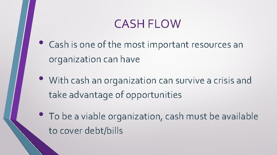 CASH FLOW • Cash is one of the most important resources an organization can