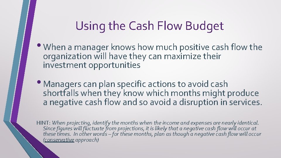 Using the Cash Flow Budget • When a manager knows how much positive cash