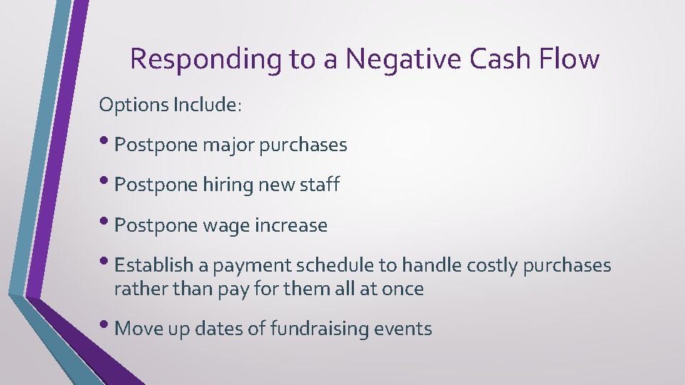 Responding to a Negative Cash Flow Options Include: • Postpone major purchases • Postpone
