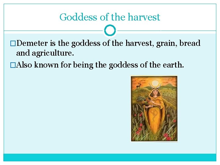 Goddess of the harvest �Demeter is the goddess of the harvest, grain, bread and