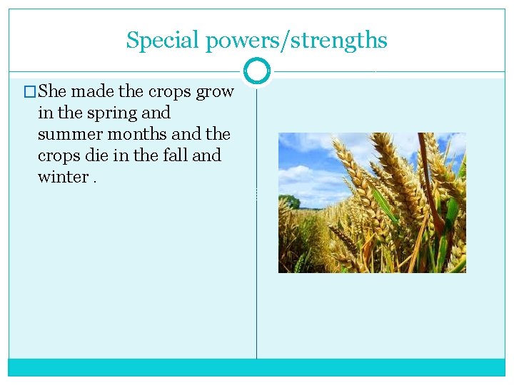 Special powers/strengths �She made the crops grow in the spring and summer months and