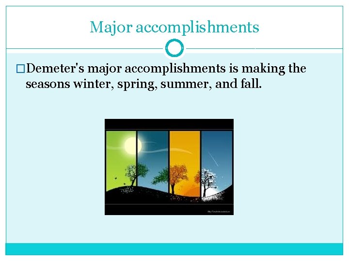 Major accomplishments �Demeter's major accomplishments is making the seasons winter, spring, summer, and fall.