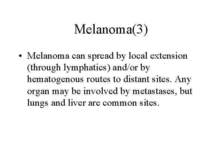 Melanoma(3) • Melanoma can spread by local extension (through lymphatics) and/or by hematogenous routes