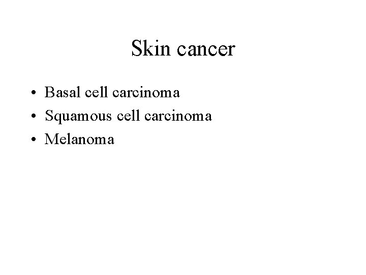 Skin cancer • Basal cell carcinoma • Squamous cell carcinoma • Melanoma 