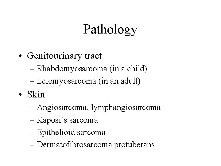 Pathology • Genitourinary tract – Rhabdomyosarcoma (in a child) – Leiomyosarcoma (in an adult)
