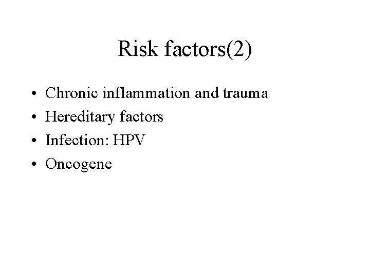 Risk factors(2) • • Chronic inflammation and trauma Hereditary factors Infection: HPV Oncogene 
