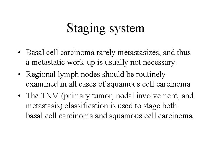 Staging system • Basal cell carcinoma rarely metastasizes, and thus a metastatic work-up is