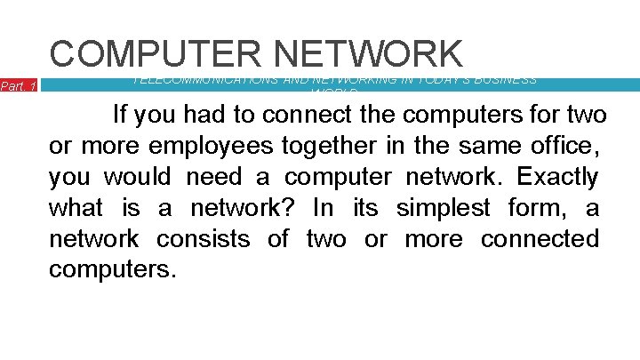 Part. 1 COMPUTER NETWORK TELECOMMUNICATIONS AND NETWORKING IN TODAY’S BUSINESS WORLD If you had