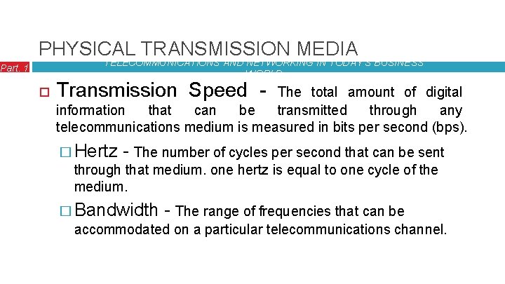 PHYSICAL TRANSMISSION MEDIA TELECOMMUNICATIONS AND NETWORKING IN TODAY’S BUSINESS WORLD Part. 1 Transmission Speed