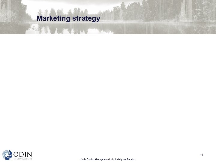 Marketing strategy 11 Odin Capital Management Ltd - Strictly confidential 