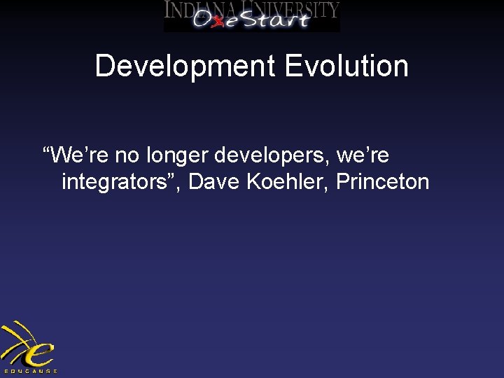 Development Evolution “We’re no longer developers, we’re integrators”, Dave Koehler, Princeton 