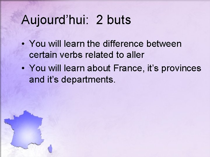 Aujourd’hui: 2 buts • You will learn the difference between certain verbs related to