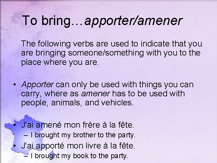 To bring…apporter/amener The following verbs are used to indicate that you are bringing someone/something