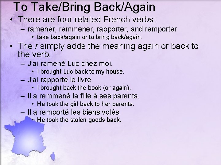 To Take/Bring Back/Again • There are four related French verbs: – ramener, remmener, rapporter,